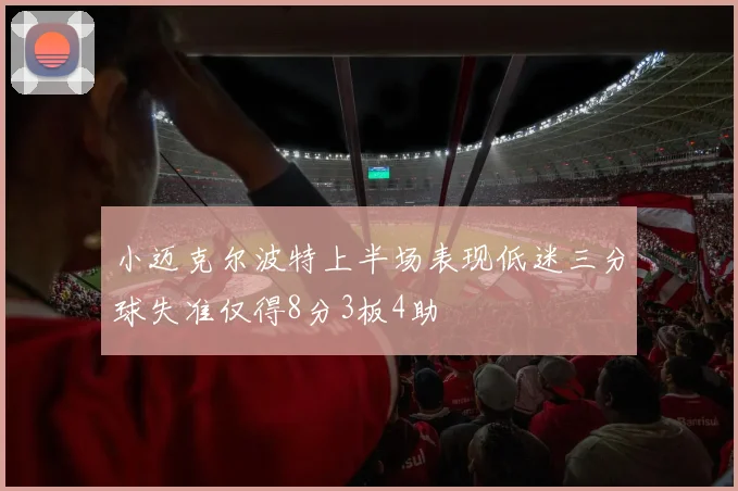 小迈克尔波特上半场表现低迷三分球失准仅得8分3板4助