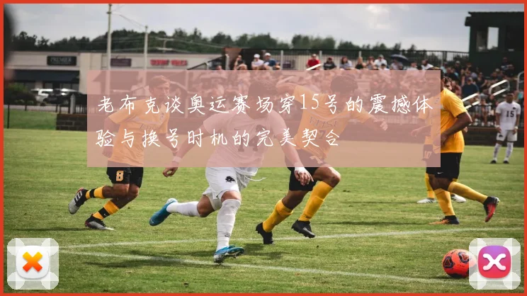 老布克谈奥运赛场穿15号的震撼体验与换号时机的完美契合